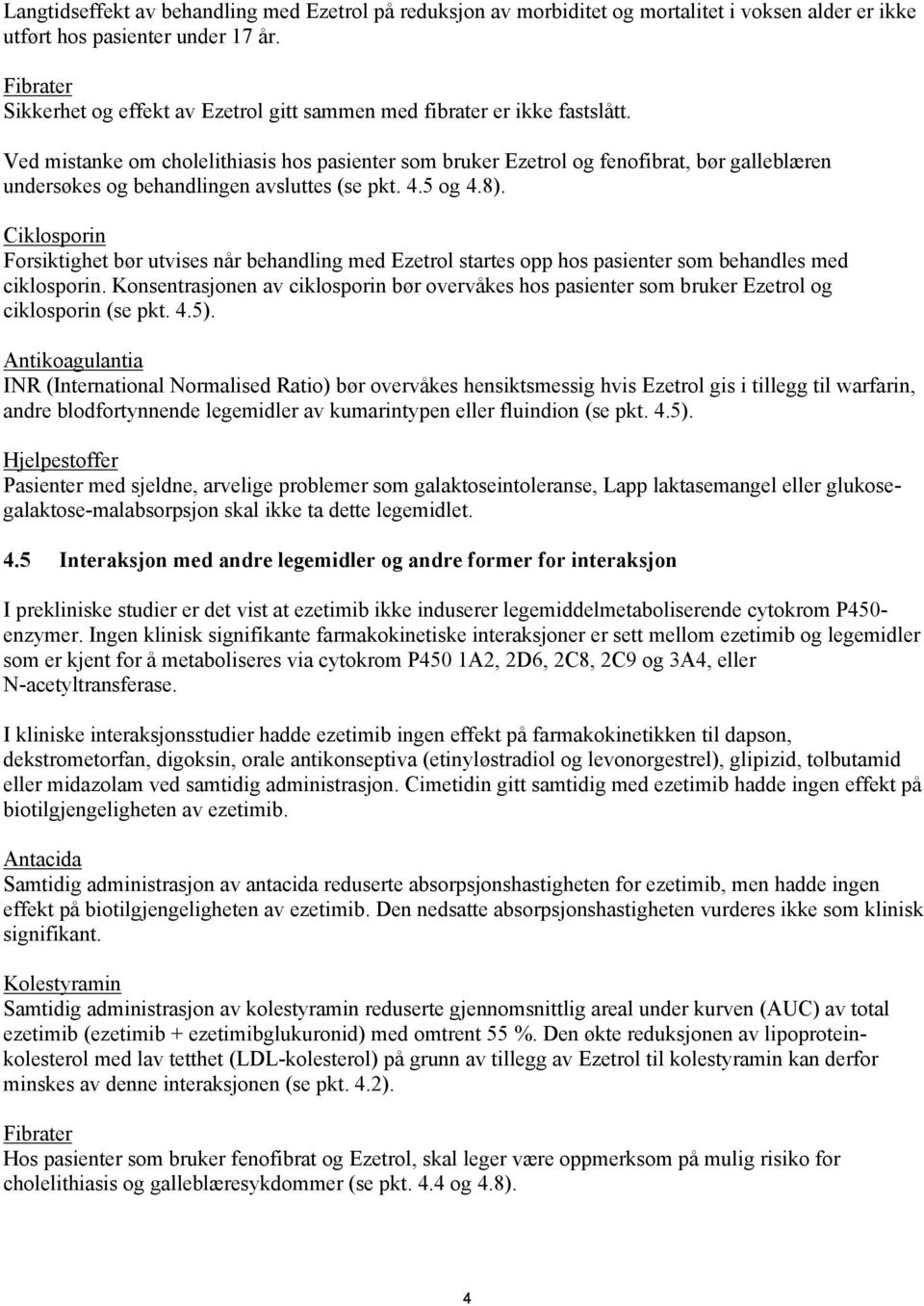 Ved mistanke om cholelithiasis hos pasienter som bruker Ezetrol og fenofibrat, bør galleblæren undersøkes og behandlingen avsluttes (se pkt. 4.5 og 4.8).