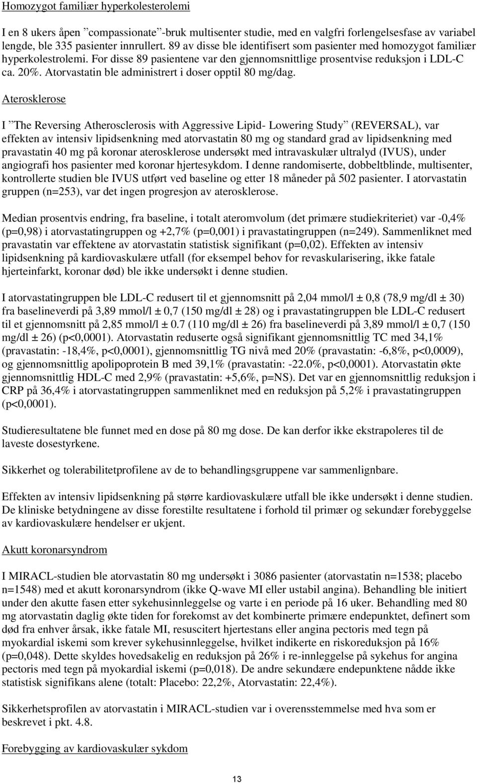 Atorvastatin ble administrert i doser opptil 80 mg/dag.