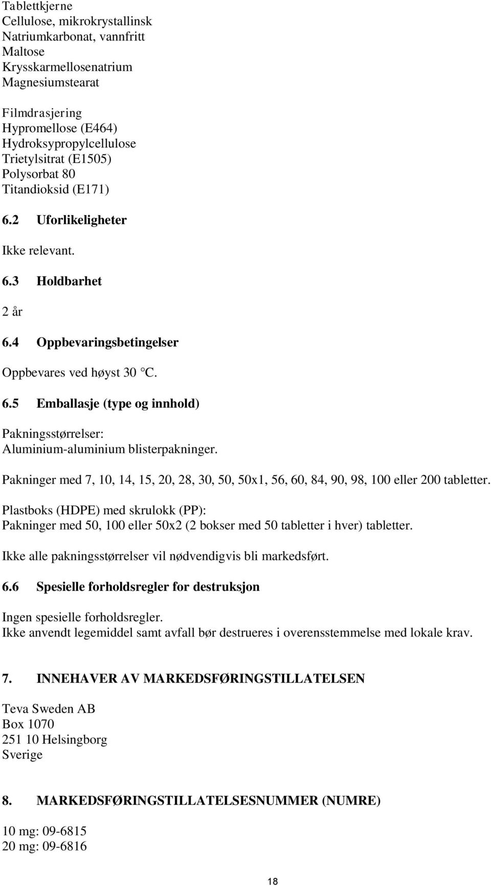 Pakninger med 7, 10, 14, 15, 20, 28, 30, 50, 50x1, 56, 60, 84, 90, 98, 100 eller 200 tabletter.