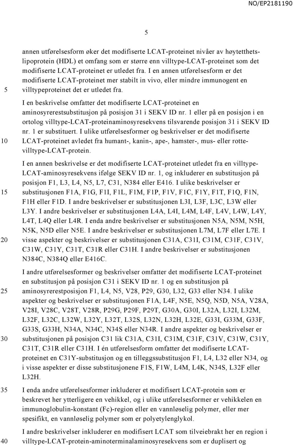 I en beskrivelse omfatter det modifiserte LCAT-proteinet en aminosyrerestsubstitusjon på posisjon 31 i SEKV ID nr.