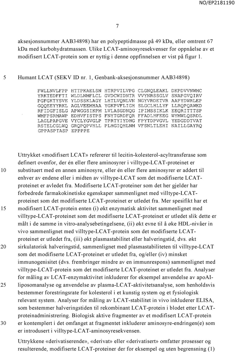 1, Genbank-aksesjonsnummer AAB34898) 1 2 Uttrykket «modifisert LCAT» refererer til lecitin-kolesterol-acyltransferase som definert ovenfor, der én eller flere aminosyrer i villtype-lcat-proteinet er