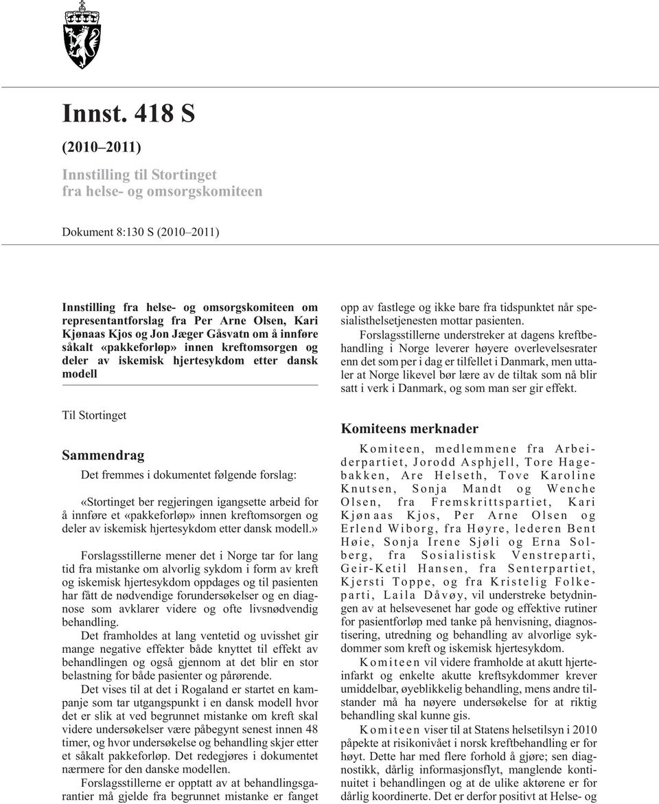 Kjønaas Kjos og Jon Jæger Gåsvatn om å innføre såkalt «pakkeforløp» innen kreftomsorgen og deler av iskemisk hjertesykdom etter dansk modell Til Stortinget Sammendrag Det fremmes i dokumentet