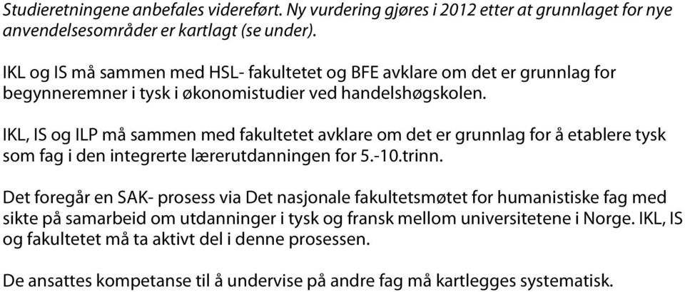 IKL, IS og ILP må sammen med fakultetet avklare om det er grunnlag for å etablere tysk som fag i den integrerte lærerutdanningen for 5.-10.trinn.