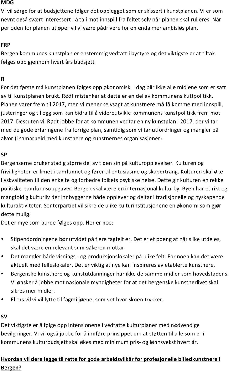 FP Bergen kommunes kunstplan er enstemmig vedtatt i bystyre og det viktigste er at tiltak følges opp gjennom hvert års budsjett. For det første må kunstplanen følges opp økonomisk.