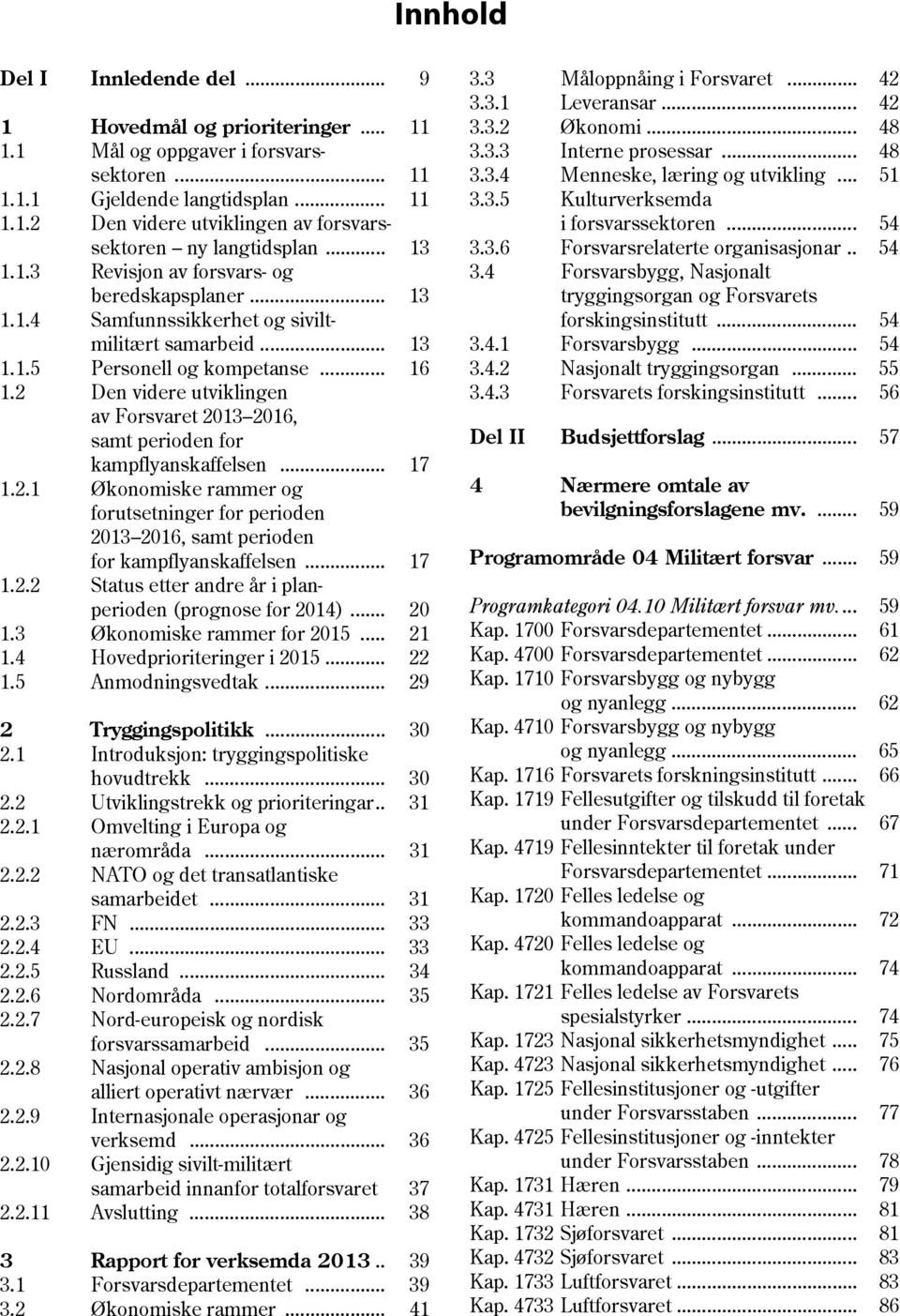 2 Den videre utviklingen av Forsvaret 2013 2016, samt perioden for kampflyanskaffelsen... 17 1.2.1 Økonomiske rammer og forutsetninger for perioden 2013 2016, samt perioden for kampflyanskaffelsen.