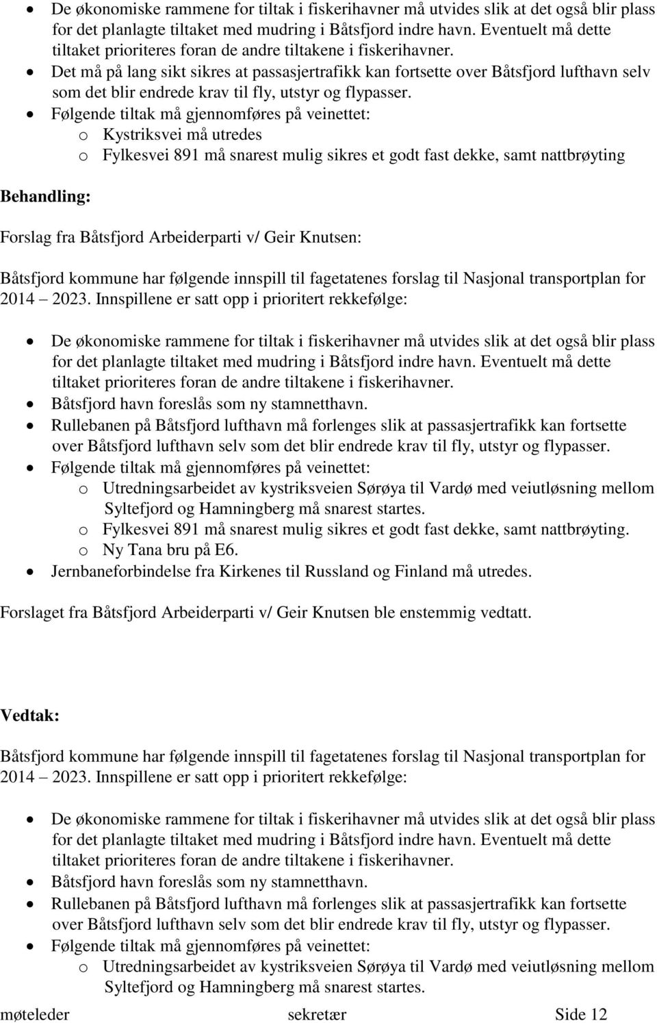 Det må på lang sikt sikres at passasjertrafikk kan fortsette over Båtsfjord lufthavn selv som det blir endrede krav til fly, utstyr og flypasser.