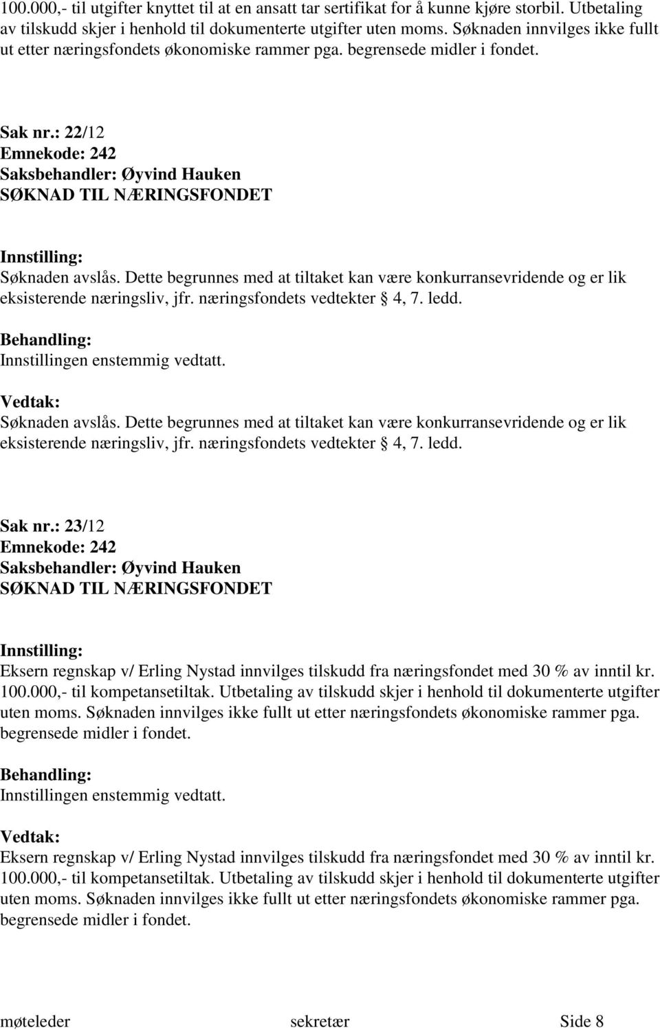 Dette begrunnes med at tiltaket kan være konkurransevridende og er lik eksisterende næringsliv, jfr. næringsfondets vedtekter 4, 7. ledd. Søknaden avslås.