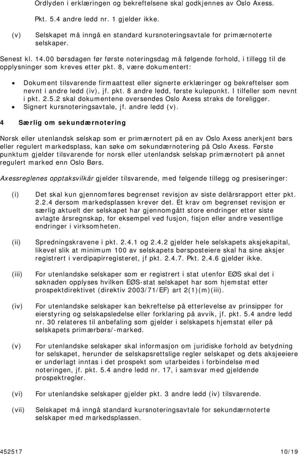 8, være dokumentert: Dokument tilsvarende firmaattest eller signerte erklæringer og bekreftelser som nevnt i andre ledd (iv), jf. pkt. 8 andre ledd, første kulepunkt. I tilfeller som nevnt i pkt. 2.5.