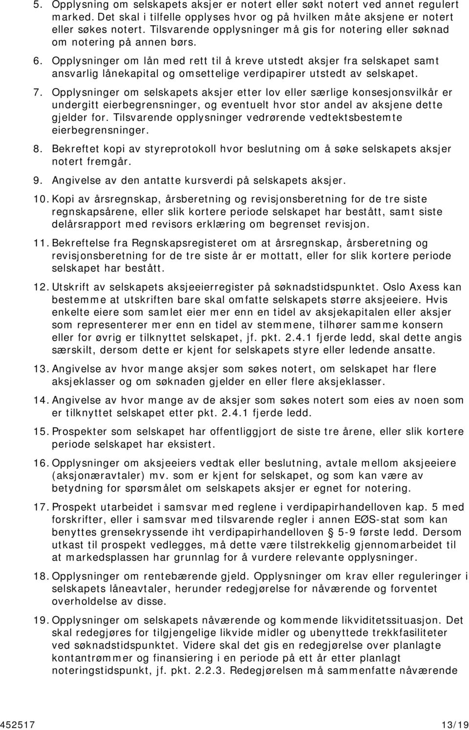 Opplysninger om lån med rett til å kreve utstedt aksjer fra selskapet samt ansvarlig lånekapital og omsettelige verdipapirer utstedt av selskapet. 7.