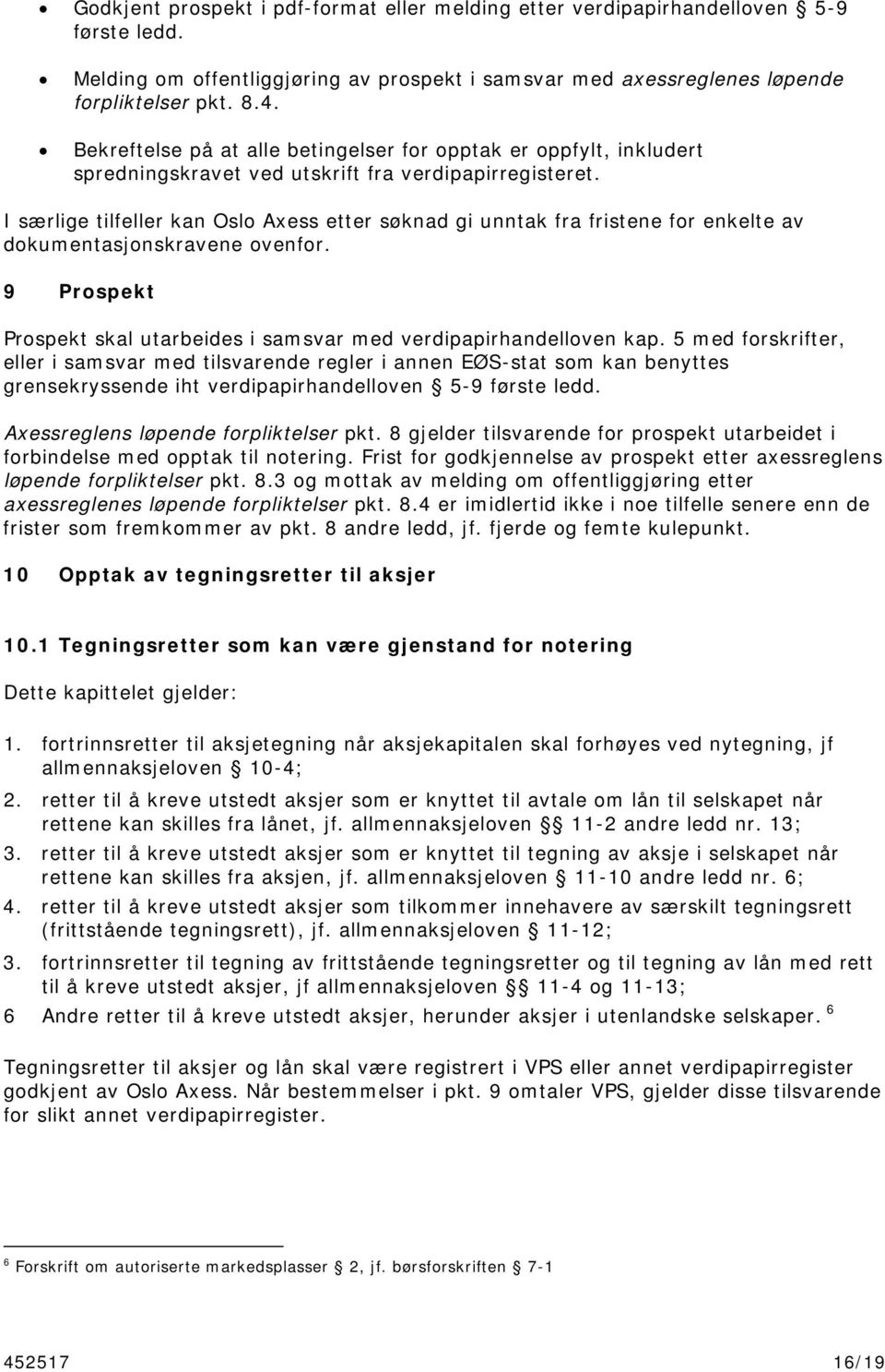 I særlige tilfeller kan Oslo Axess etter søknad gi unntak fra fristene for enkelte av dokumentasjonskravene ovenfor. 9 Prospekt Prospekt skal utarbeides i samsvar med verdipapirhandelloven kap.