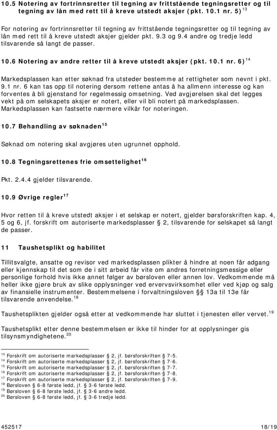 4 andre og tredje ledd tilsvarende så langt de passer. 10.6 Notering av andre retter til å kreve utstedt aksjer (pkt. 10.1 nr.