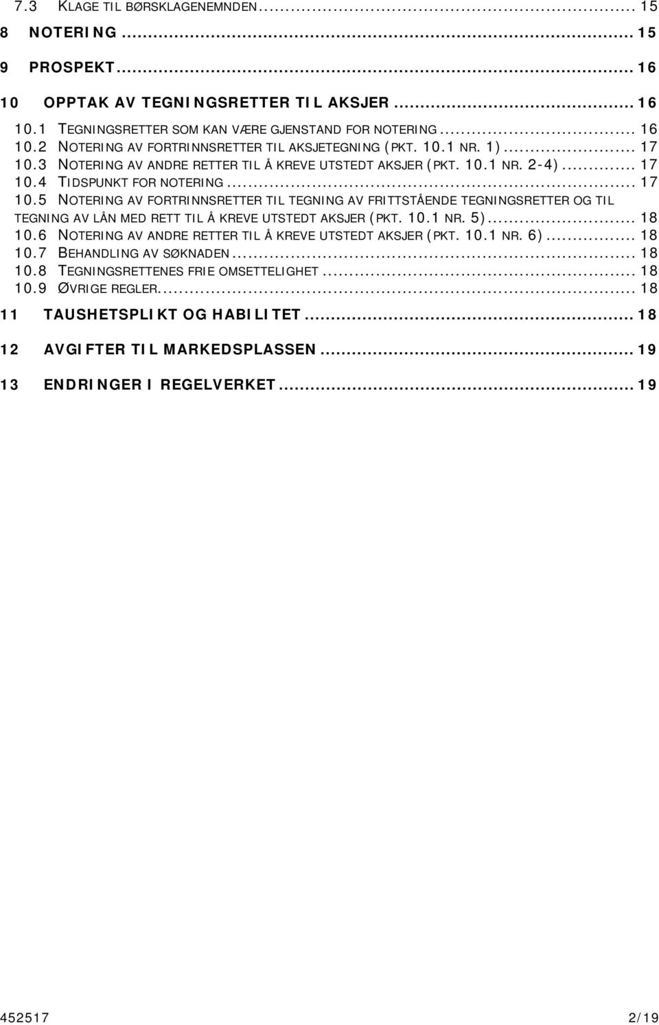 10.1 NR. 5)... 18 10.6 NOTERING AV ANDRE RETTER TIL Å KREVE UTSTEDT AKSJER (PKT. 10.1 NR. 6)... 18 10.7 BEHANDLING AV SØKNADEN... 18 10.8 TEGNINGSRETTENES FRIE OMSETTELIGHET... 18 10.9 ØVRIGE REGLER.