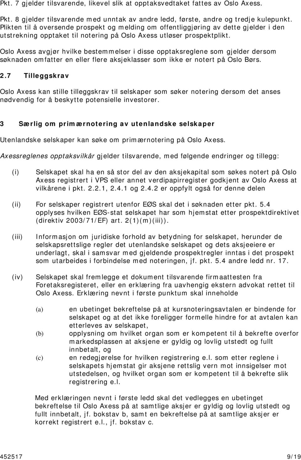 Oslo Axess avgjør hvilke bestemmelser i disse opptaksreglene som gjelder dersom søknaden omfatter en eller flere aksjeklasser som ikke er notert på Oslo Børs. 2.