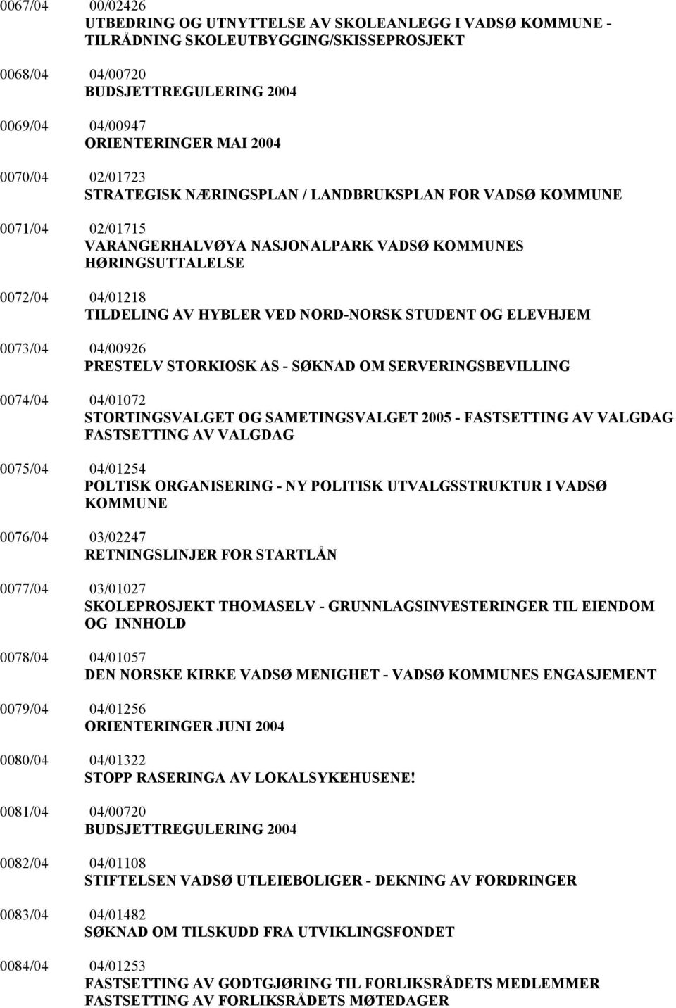 NORD-NORSK STUDENT OG ELEVHJEM 0073/04 04/00926 PRESTELV STORKIOSK AS - SØKNAD OM SERVERINGSBEVILLING 0074/04 04/01072 STORTINGSVALGET OG SAMETINGSVALGET 2005 - FASTSETTING AV VALGDAG FASTSETTING AV