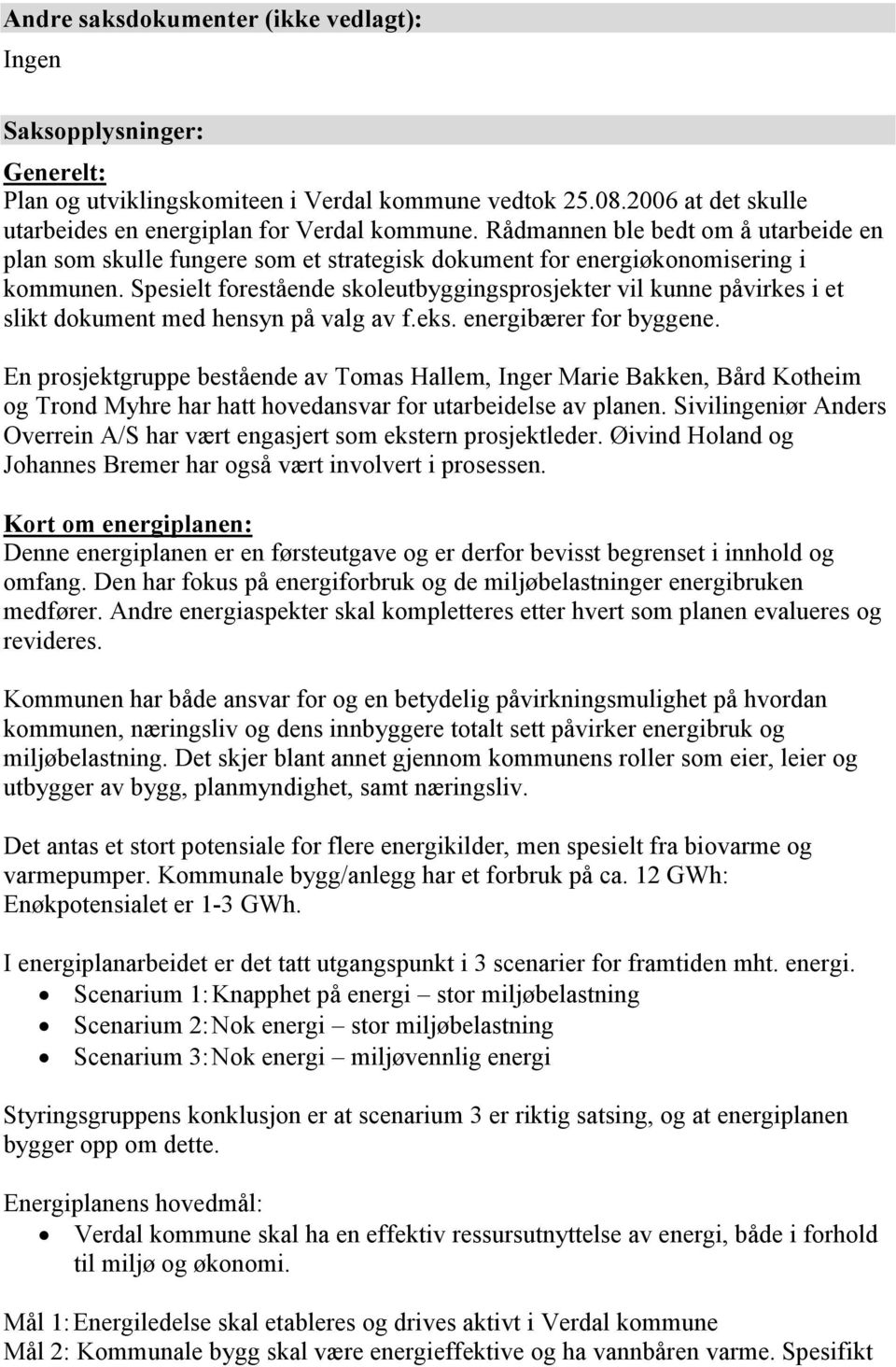 Spesielt forestående skoleutbyggingsprosjekter vil kunne påvirkes i et slikt dokument med hensyn på valg av f.eks. energibærer for byggene.