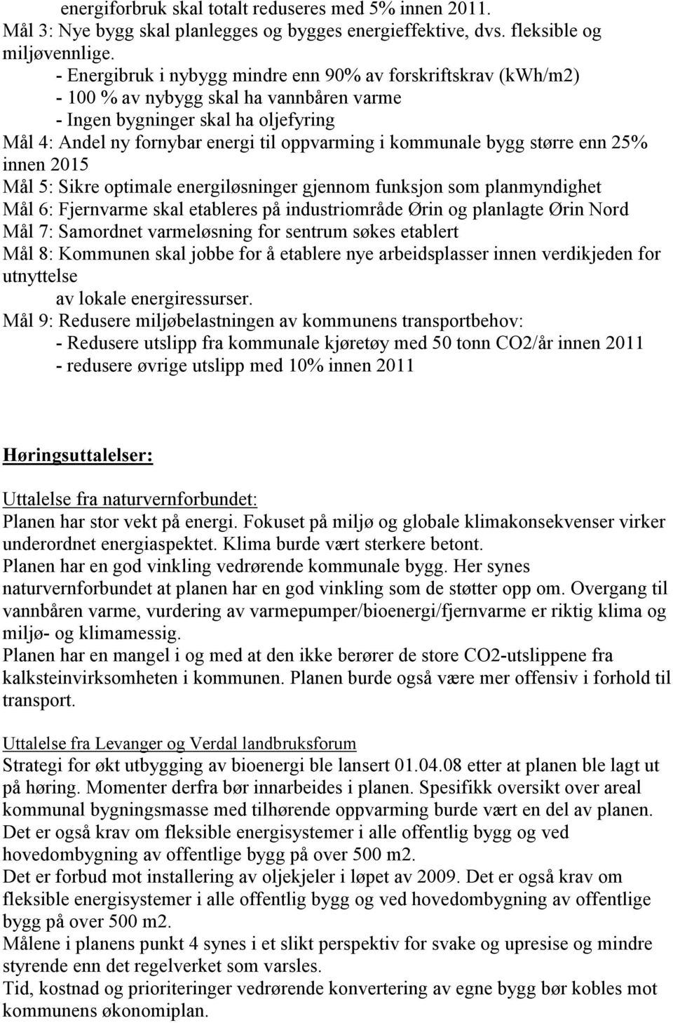 kommunale bygg større enn 25% innen 2015 Mål 5: Sikre optimale energiløsninger gjennom funksjon som planmyndighet Mål 6: Fjernvarme skal etableres på industriområde Ørin og planlagte Ørin Nord Mål 7: