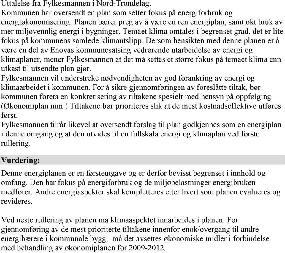 Dersom hensikten med denne planen er å være en del av Enovas kommunesatsing vedrørende utarbeidelse av energi og klimaplaner, mener Fylkesmannen at det må settes et større fokus på temaet klima enn