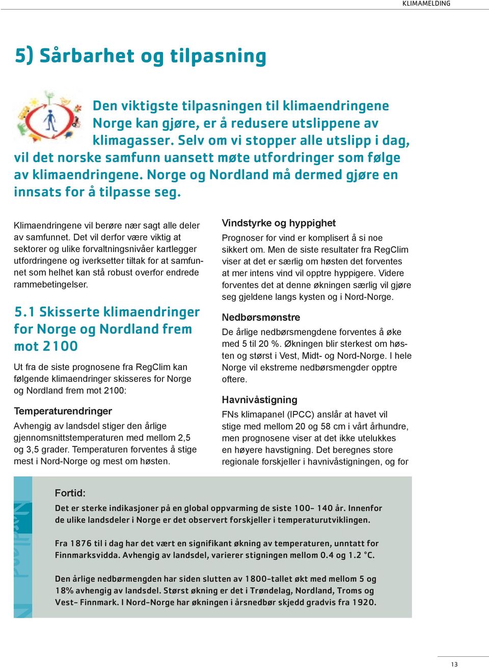 Klimaendringene vil berøre nær sagt alle deler av samfunnet.