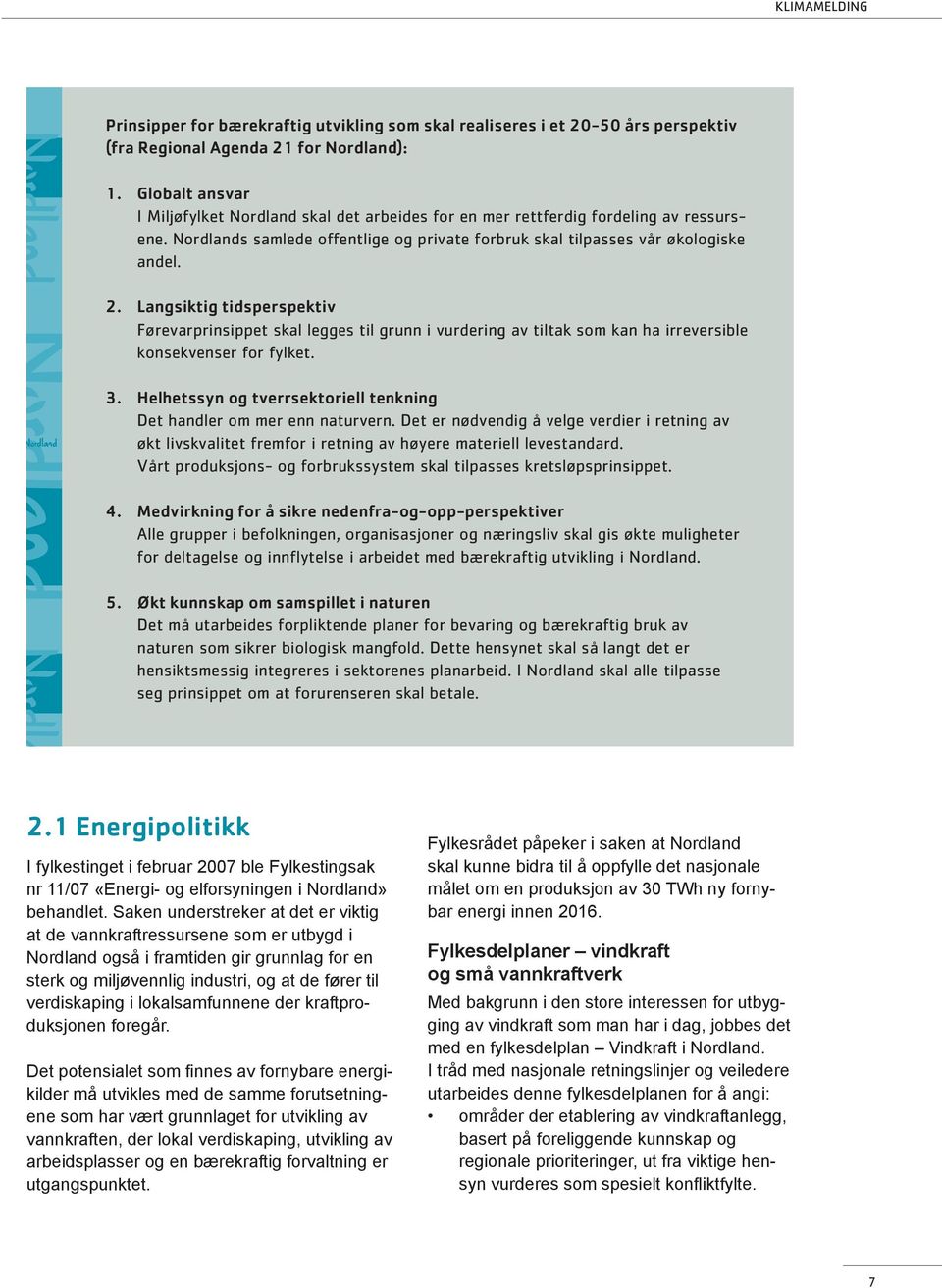 Langsiktig tidsperspektiv Førevarprinsippet skal legges til grunn i vurdering av tiltak som kan ha irreversible konsekvenser for fylket.