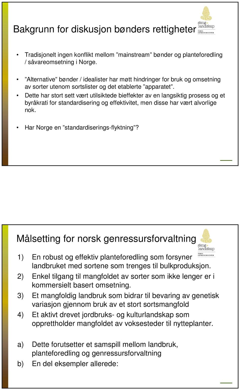 Dette har stort sett vært utilsiktede bieffekter av en langsiktig prosess og et byråkrati for standardisering og effektivitet, men disse har vært alvorlige nok.