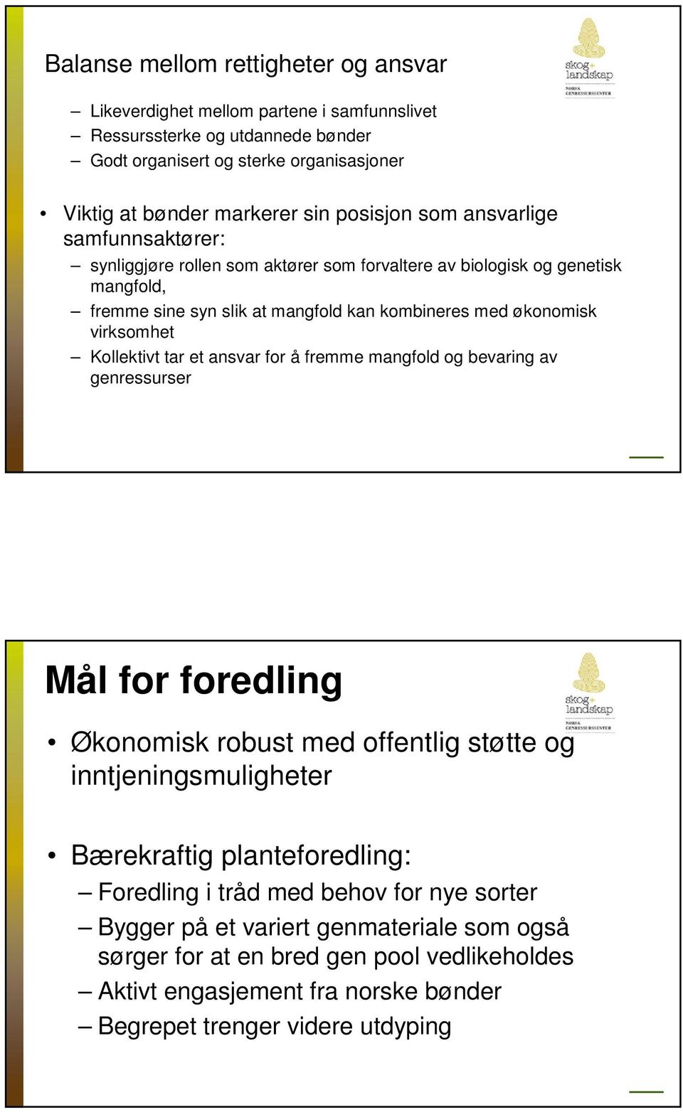 virksomhet Kollektivt tar et ansvar for å fremme mangfold og bevaring av genressurser Mål for foredling Økonomisk robust med offentlig støtte og inntjeningsmuligheter Bærekraftig