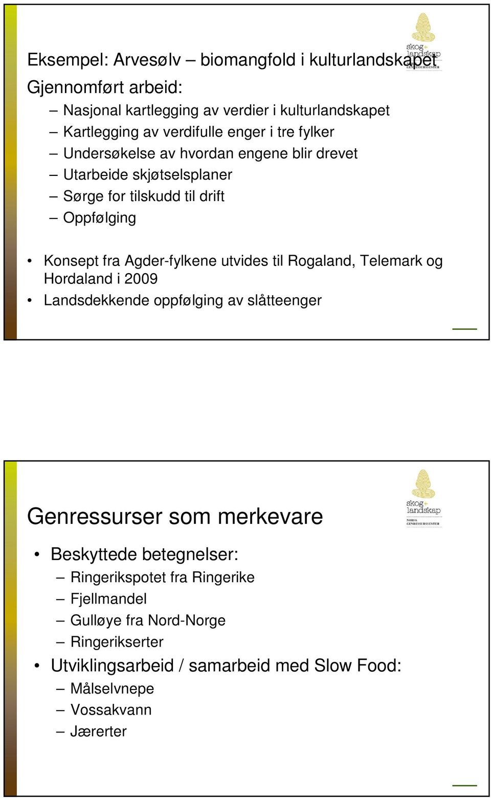 Agder-fylkene utvides til Rogaland, Telemark og Hordaland i 2009 Landsdekkende oppfølging av slåtteenger Genressurser som merkevare Beskyttede