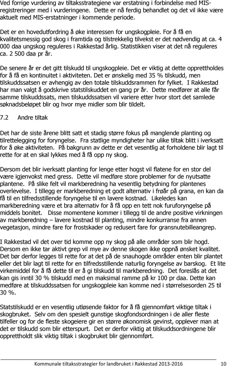 For å få en kvalitetsmessig god skog i framtida og tilstrekkelig tilvekst er det nødvendig at ca. 4 000 daa ungskog reguleres i Rakkestad årlig. Statistikken viser at det nå reguleres ca.