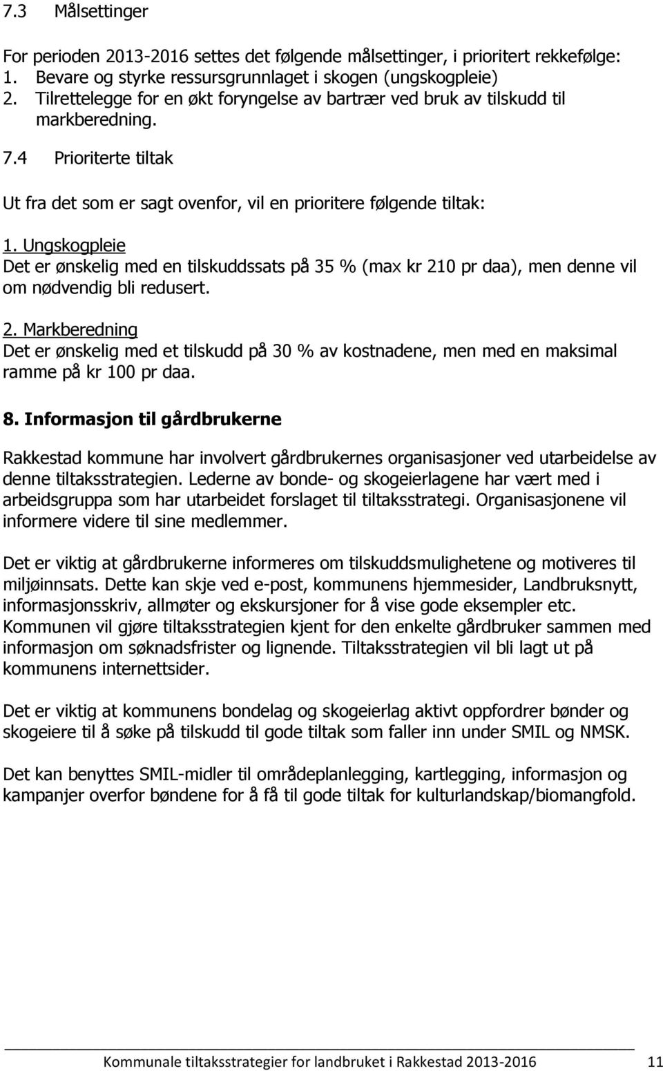 Ungskogpleie Det er ønskelig med en tilskuddssats på 35 % (max kr 210 pr daa), men denne vil om nødvendig bli redusert. 2. Markberedning Det er ønskelig med et tilskudd på 30 % av kostnadene, men med en maksimal ramme på kr 100 pr daa.