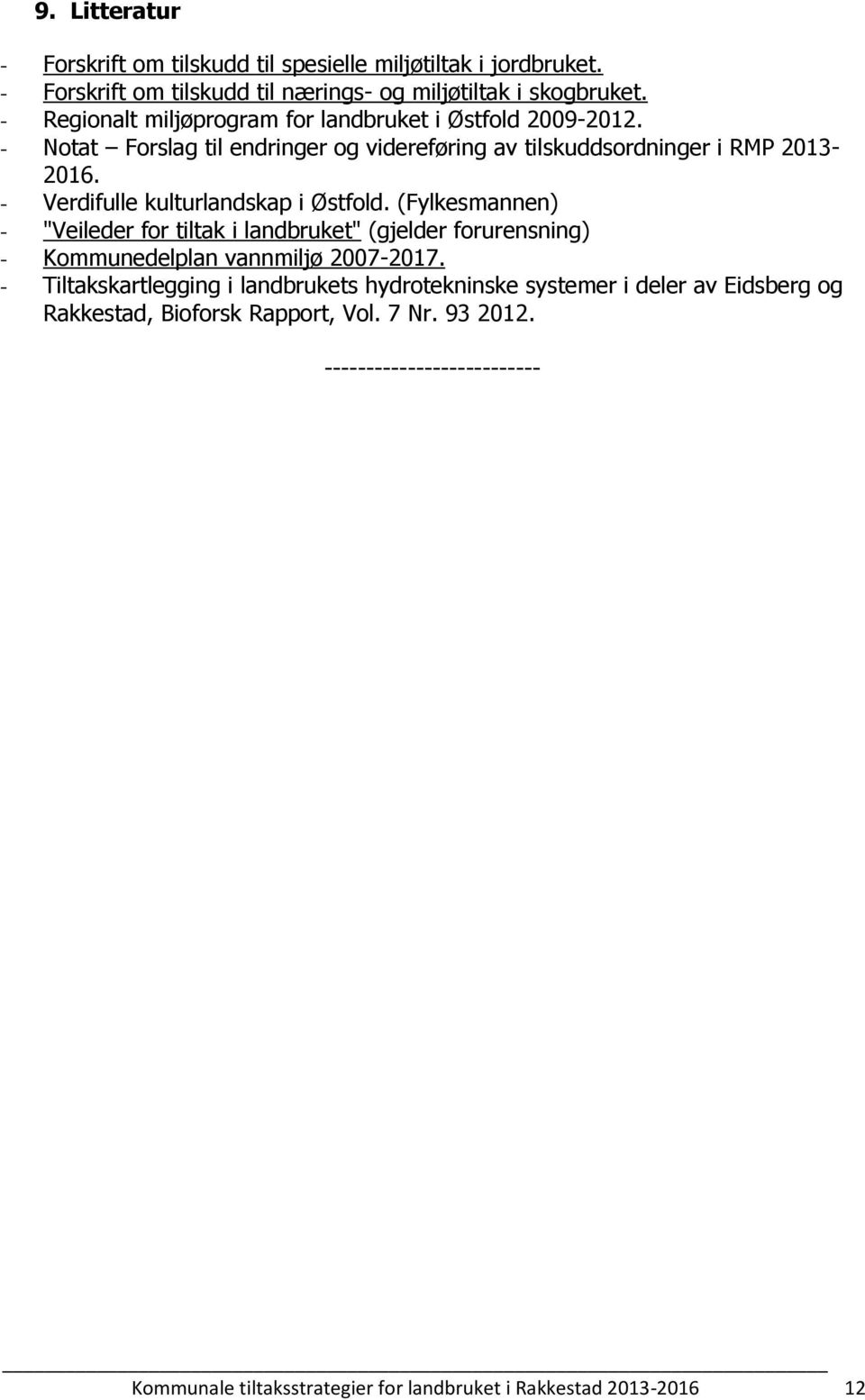 - Verdifulle kulturlandskap i Østfold. (Fylkesmannen) - "Veileder for tiltak i landbruket" (gjelder forurensning) - Kommunedelplan vannmiljø 2007-2017.