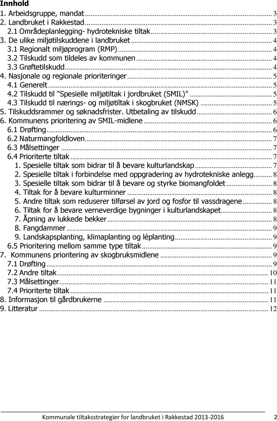 .. 5 4.3 Tilskudd til nærings- og miljøtiltak i skogbruket (NMSK)... 5 5. Tilskuddsrammer og søknadsfrister. Utbetaling av tilskudd... 6 6. Kommunens prioritering av SMIL-midlene... 6 6.1 Drøfting.