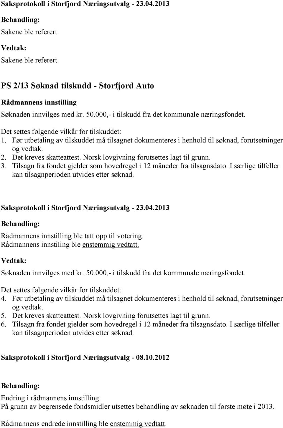 Norsk lovgivning forutsettes lagt til grunn. 3. Tilsagn fra fondet gjelder som hovedregel i 12 måneder fra tilsagnsdato. I særlige tilfeller kan ble tatt opp til votering.