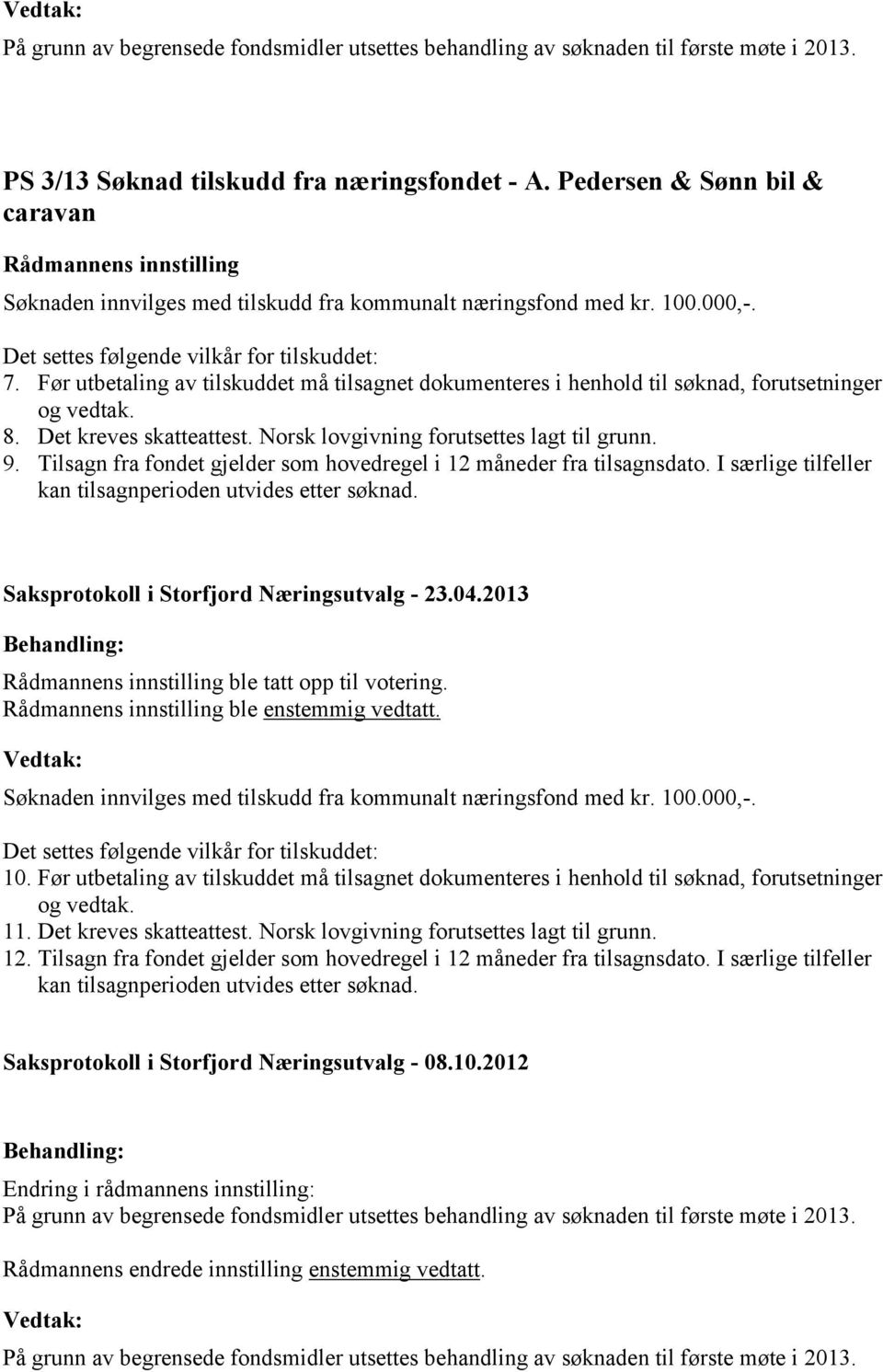 Før utbetaling av tilskuddet må tilsagnet dokumenteres i henhold til søknad, forutsetninger og vedtak. 8. Det kreves skatteattest. Norsk lovgivning forutsettes lagt til grunn. 9.