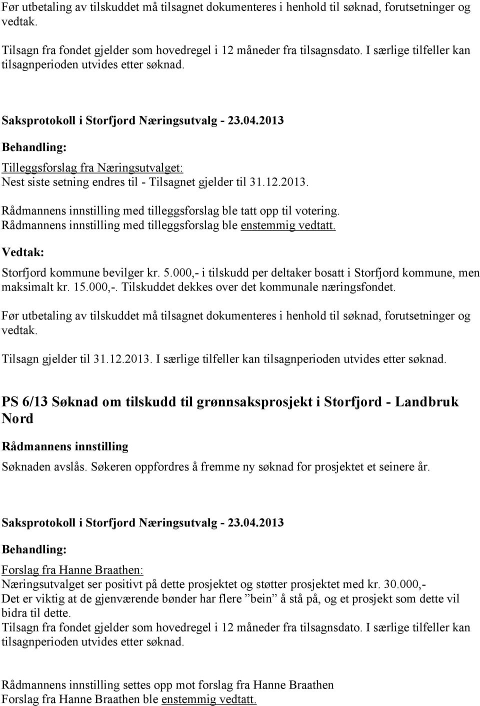 000,- i tilskudd per deltaker bosatt i Storfjord kommune, men maksimalt kr. 15.000,-. Tilskuddet dekkes over det kommunale næringsfondet.