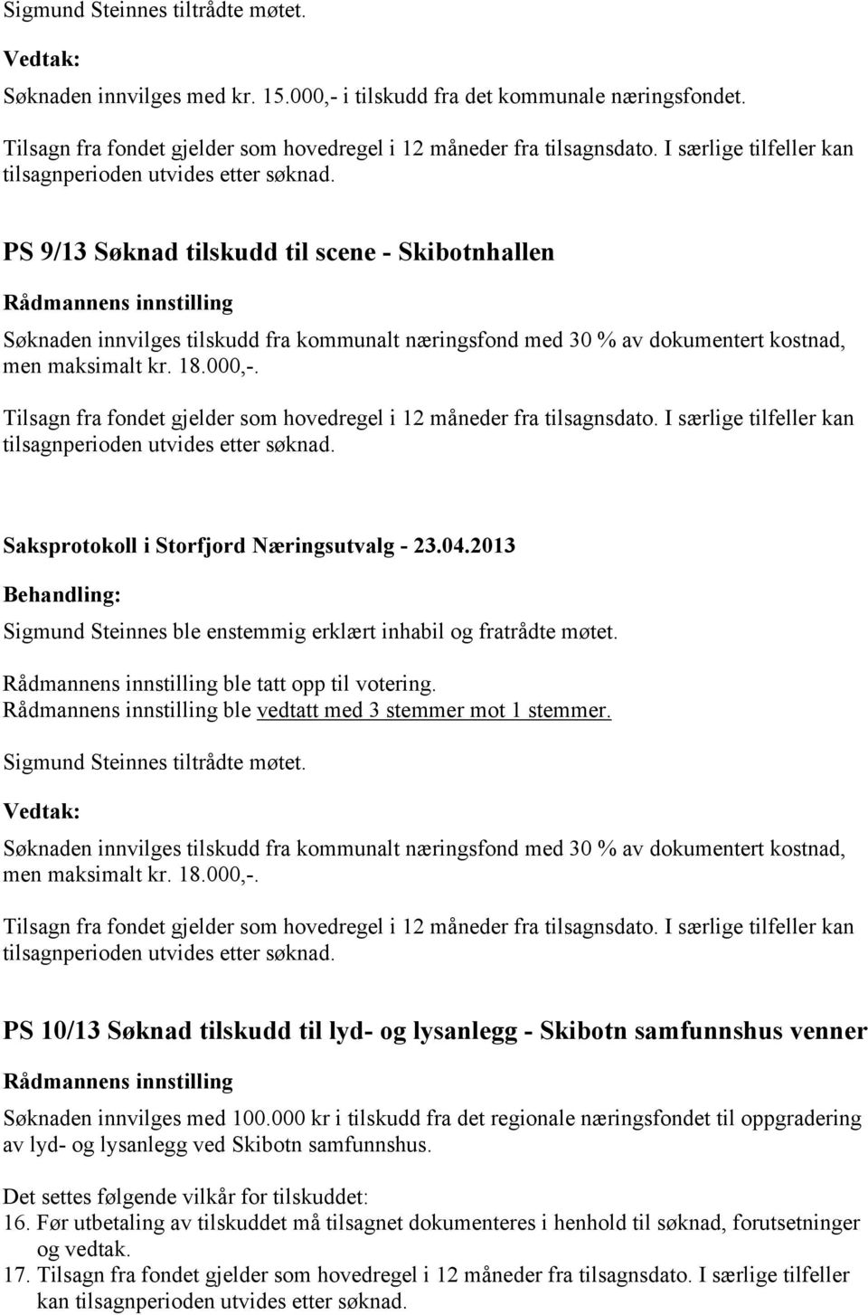 Sigmund Steinnes ble enstemmig erklært inhabil og fratrådte møtet. ble tatt opp til votering. ble vedtatt med 3 stemmer mot 1 stemmer. Sigmund Steinnes tiltrådte møtet.