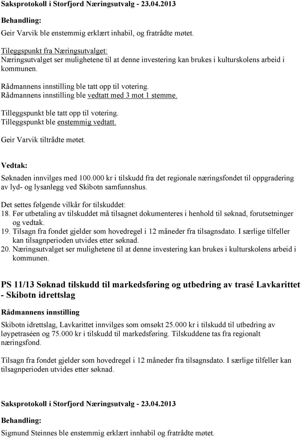 000 kr i tilskudd fra det regionale næringsfondet til oppgradering av lyd- og lysanlegg ved Skibotn samfunnshus. Det settes følgende vilkår for tilskuddet: 18.