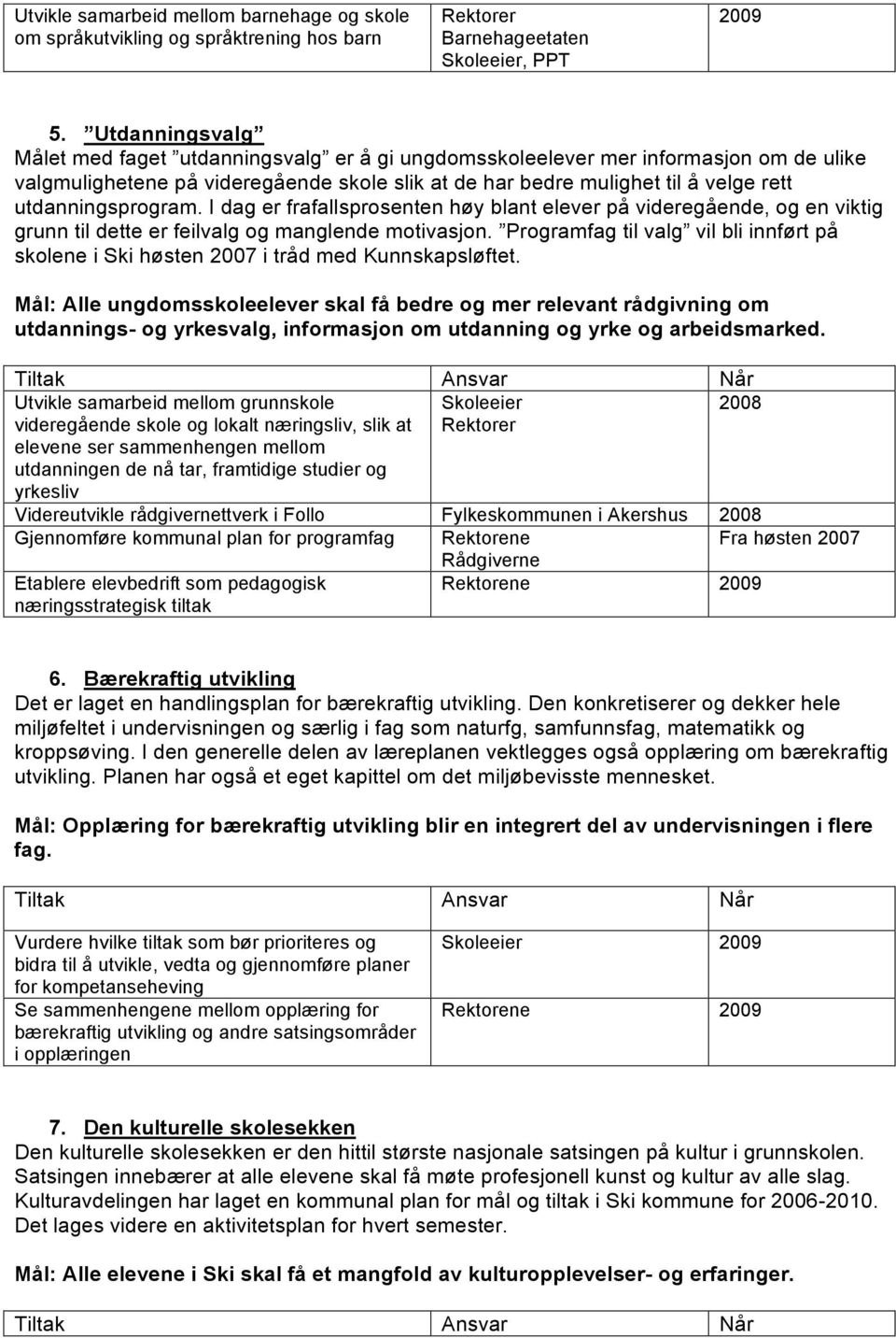 utdanningsprogram. I dag er frafallsprosenten høy blant elever på videregående, og en viktig grunn til dette er feilvalg og manglende motivasjon.