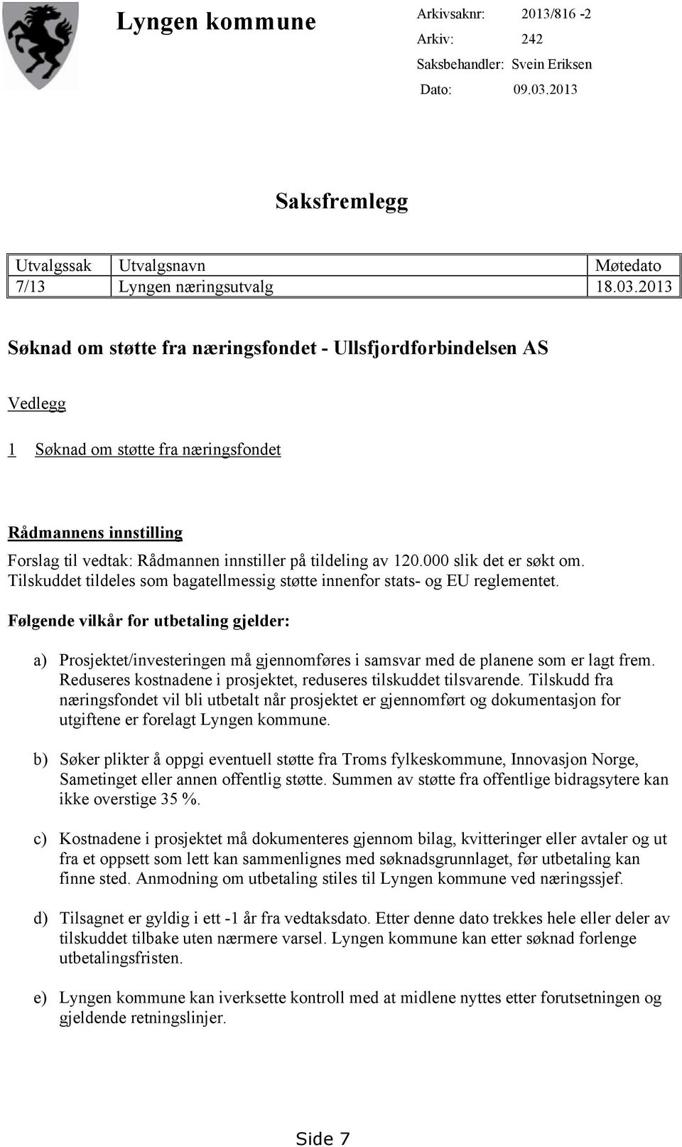 2013 Søknad om støtte fra næringsfondet - Ullsfjordforbindelsen AS Vedlegg 1 Søknad om støtte fra næringsfondet Rådmannens innstilling Forslag til vedtak: Rådmannen innstiller på tildeling av 120.