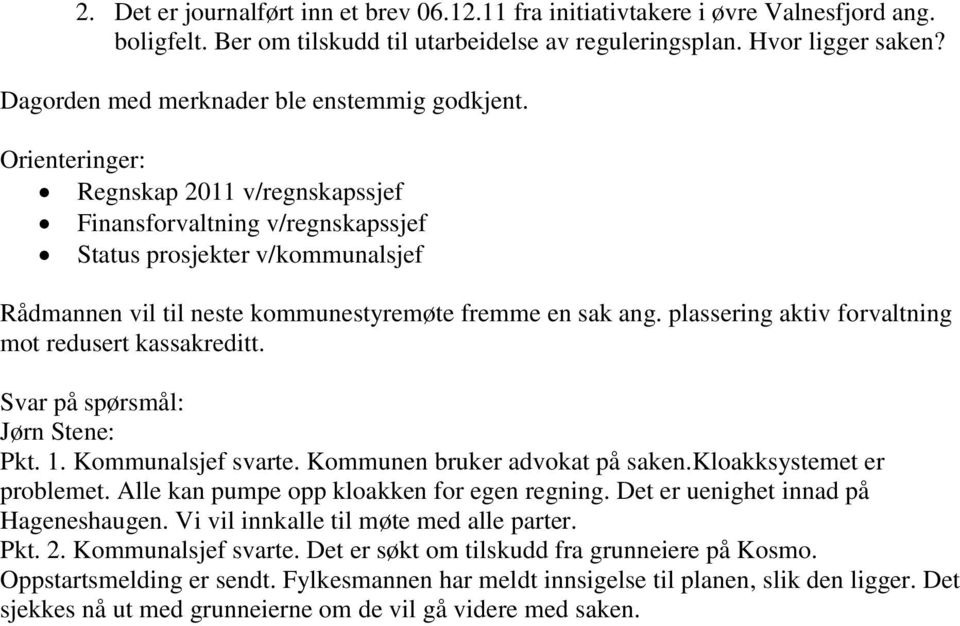 Orienteringer: Regnskap 2011 v/regnskapssjef Finansforvaltning v/regnskapssjef Status prosjekter v/kommunalsjef Rådmannen vil til neste kommunestyremøte fremme en sak ang.