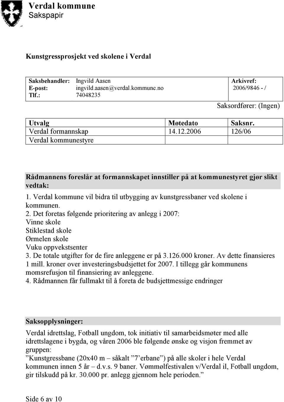 Verdal kommune vil bidra til utbygging av kunstgressbaner ved skolene i kommunen. 2.