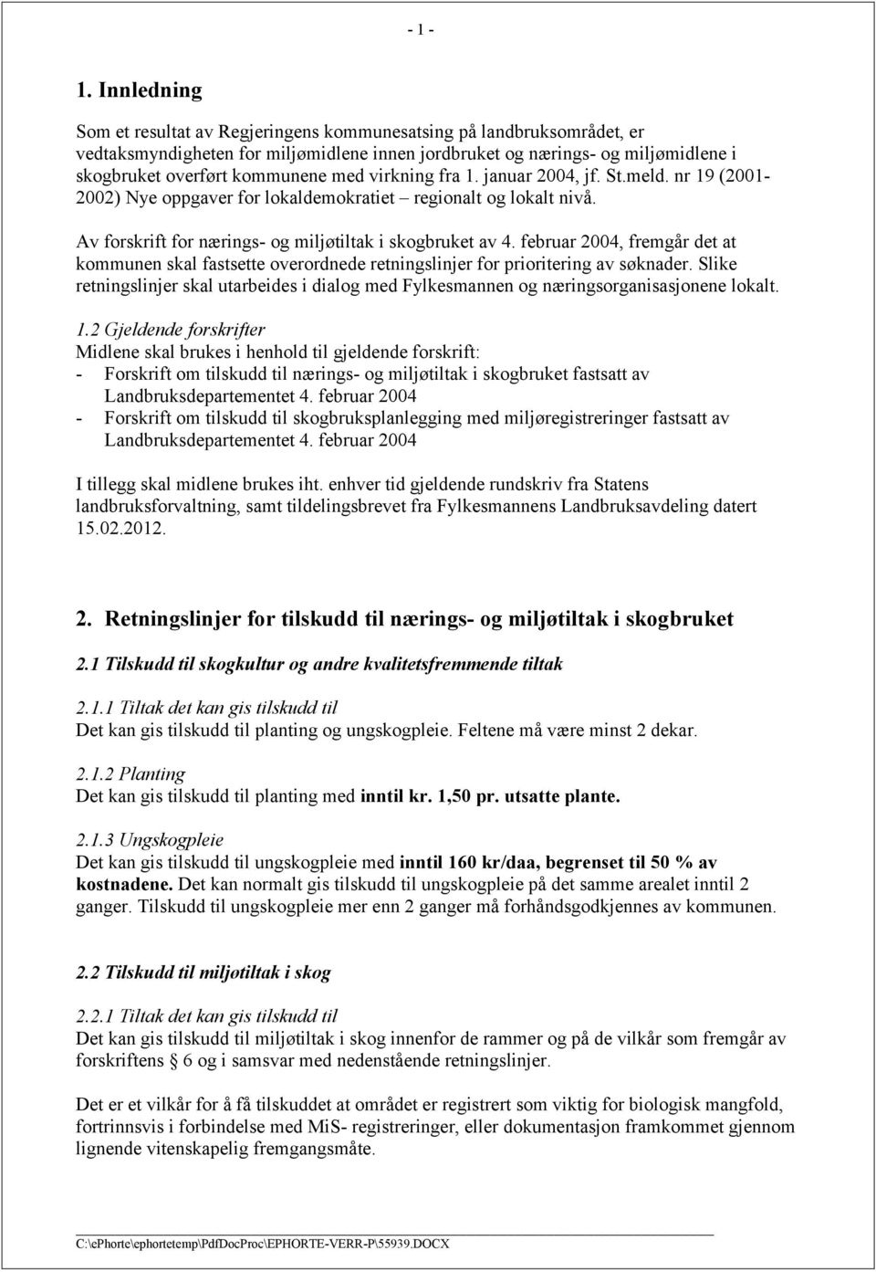 virkning fra 1. januar 2004, jf. St.meld. nr 19 (2001-2002) Nye oppgaver for lokaldemokratiet regionalt og lokalt nivå. Av forskrift for nærings- og miljøtiltak i skogbruket av 4.