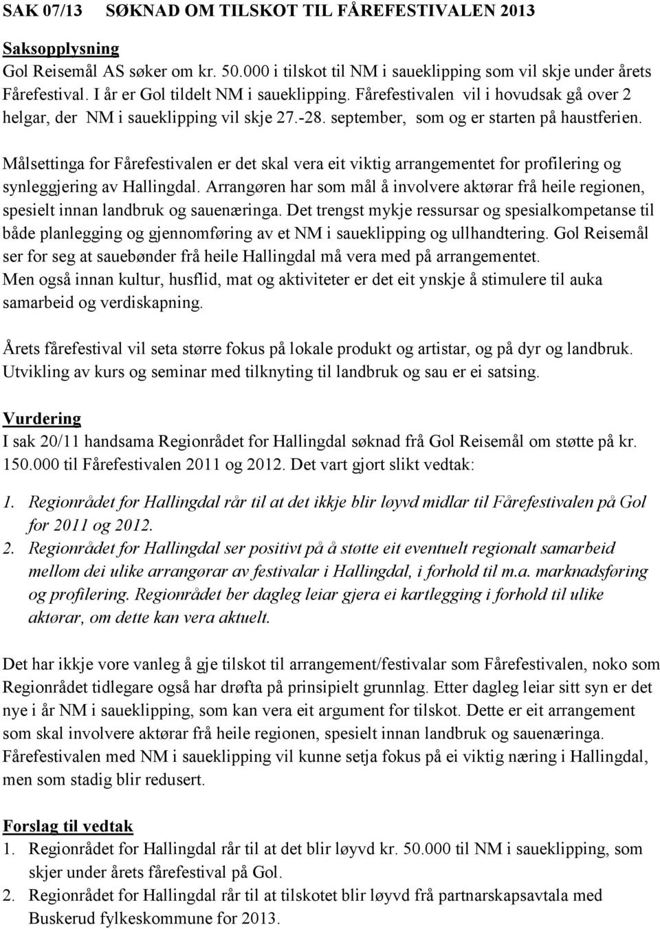 Målsettinga for Fårefestivalen er det skal vera eit viktig arrangementet for profilering og synleggjering av Hallingdal.