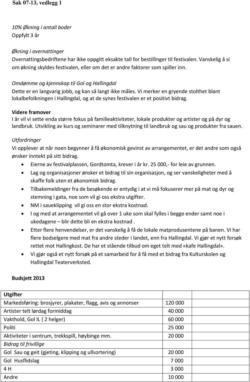 Vi merker en gryende stolthet blant lokalbefolkningen i Hallingdal, og at de synes festivalen er et positivt bidrag.