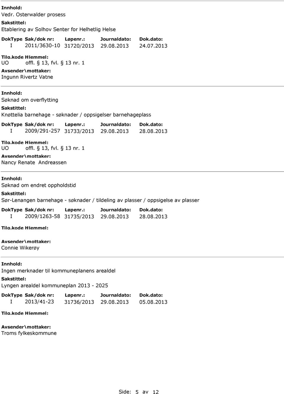 Søknad om endret oppholdstid Sør-Lenangen barnehage - søknader / tildeling av plasser / oppsigelse av plasser 2009/1263-58 31735/2013