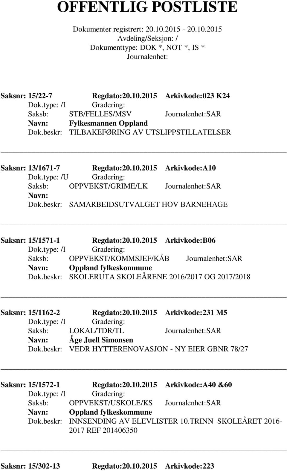 beskr: SKOLERUTA SKOLEÅRENE 2016/2017 OG 2017/2018 Saksnr: 15/1162-2 Regdato:20.10.2015 Arkivkode:231 M5 Saksb: LOKAL/TDR/TL SAR Åge Juell Simonsen Dok.