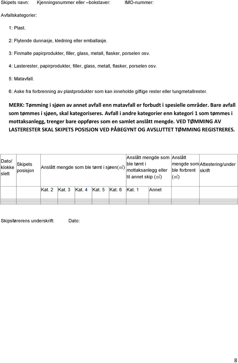 6: Aske fra forbrenning av plastprodukter som kan inneholde giftige rester eller tungmetallrester. MERK: Tømming i sjøen av annet avfall enn matavfall er forbudt i spesielle områder.