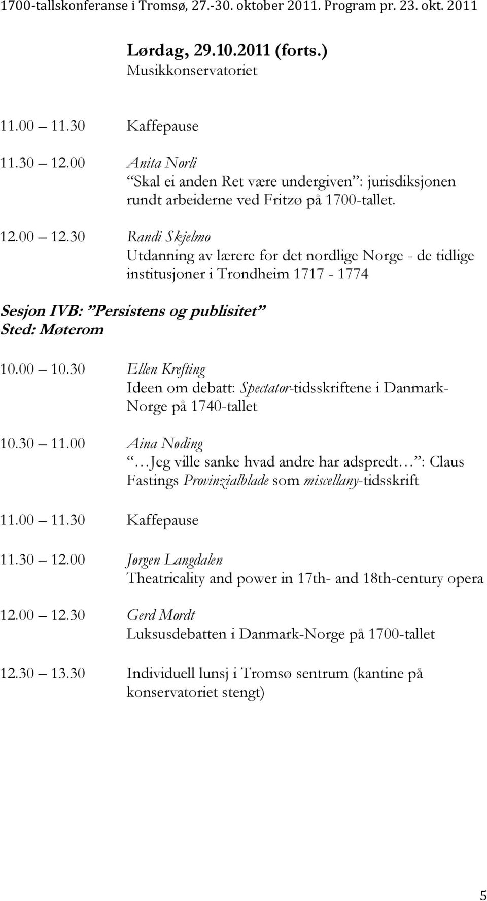 30 Ellen Krefting Ideen om debatt: Spectator-tidsskriftene i Danmark- Norge på 1740-tallet 10.30 11.