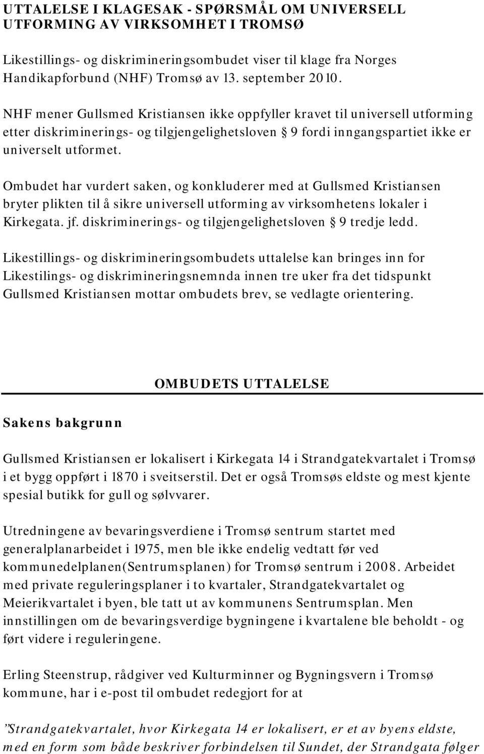 Ombudet har vurdert saken, og konkluderer med at Gullsmed Kristiansen bryter plikten til å sikre universell utforming av virksomhetens lokaler i Kirkegata. jf.