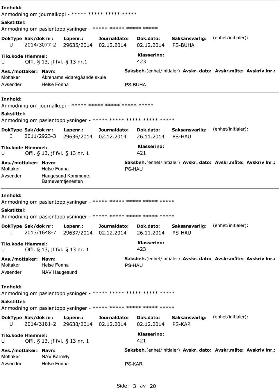 /mottaker: Navn: Saksbeh. Avskr. dato: Avskr.måte: Avskriv lnr.: Mottaker S-HA Haugesund Kommune, Barneverntjenesten 2013/1648-7 29637/2014 26.11.2014 S-HA 423 Avs./mottaker: Navn: Saksbeh. Avskr. dato: Avskr.måte: Avskriv lnr.: Mottaker S-HA NAV Haugesund 2014/3181-2 29638/2014 S-KAR 421 Avs.