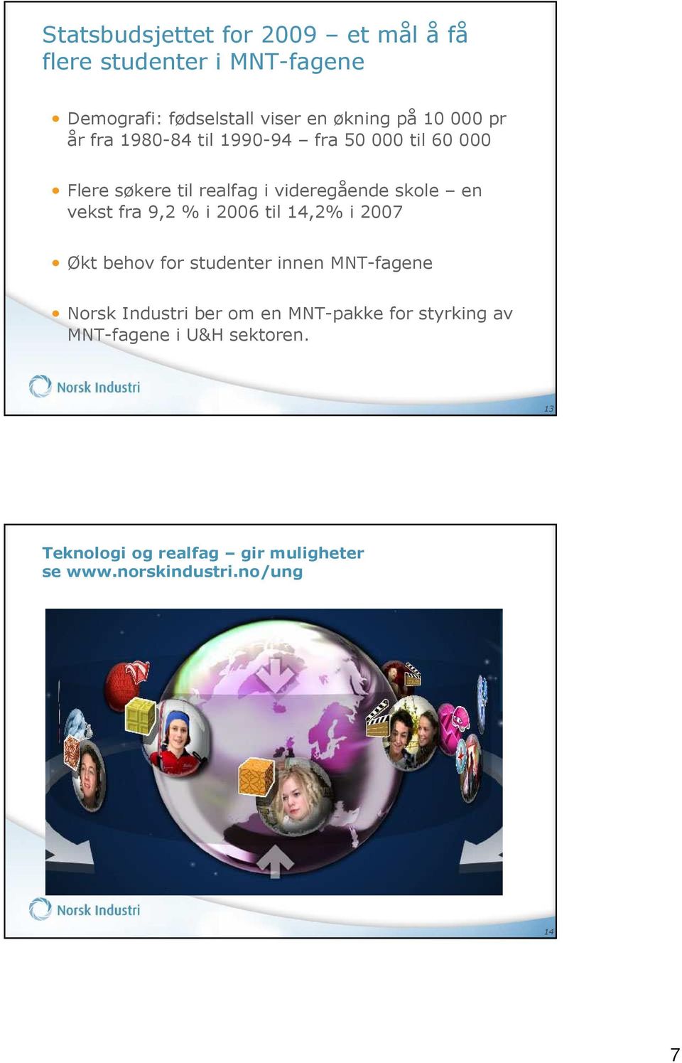 fra 9,2 % i 2006 til 14,2% i 2007 Økt behov for studenter innen MNT-fagene Norsk Industri ber om en MNT-pakke