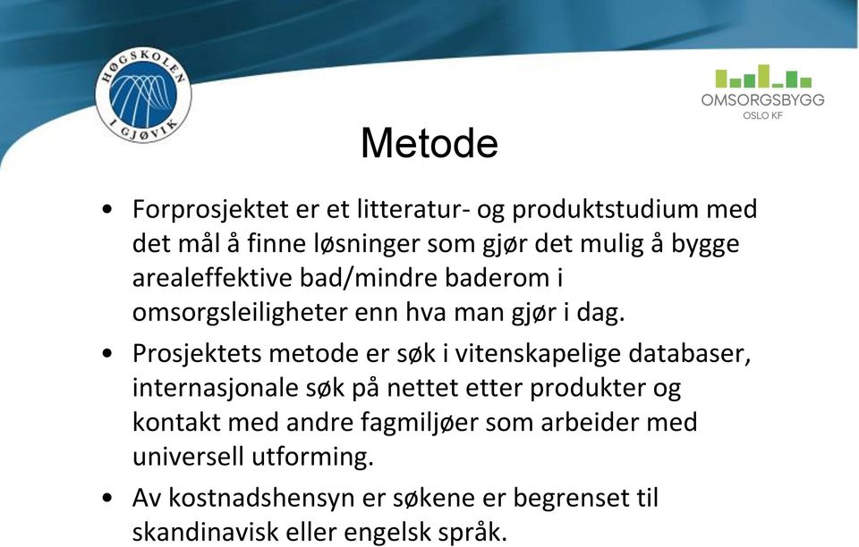 Prosjektets metode er søk i vitenskapelige databaser, internasjonale søk på nettet etter produkter og kontakt